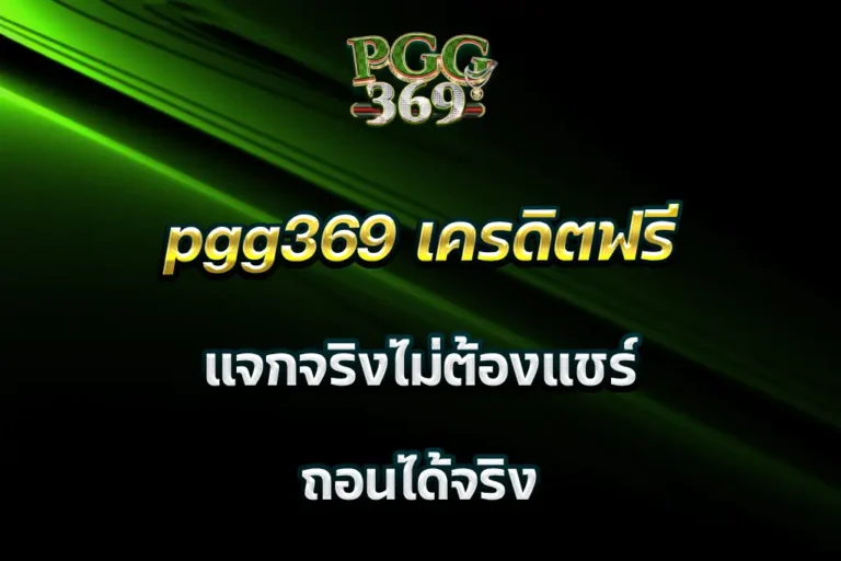 pgg369 เครดิตฟรี แจกจริงไม่ต้องแชร์ ถอนได้จริง